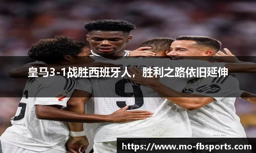 皇马3-1战胜西班牙人,胜利之路依旧延伸