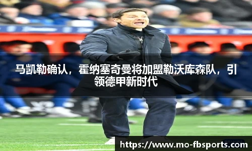 马凯勒确认,霍纳塞奇曼将加盟勒沃库森队,引领德甲新时代
