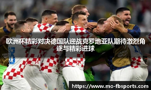 欧洲杯精彩对决德国队迎战克罗地亚队期待激烈角逐与精彩进球