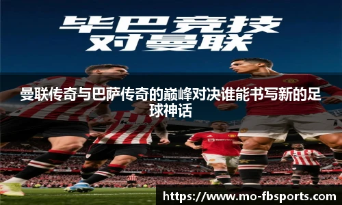 曼联传奇与巴萨传奇的巅峰对决谁能书写新的足球神话
