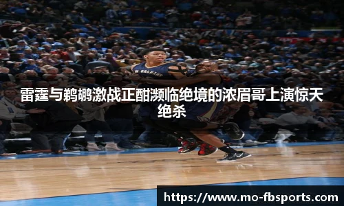 雷霆与鹈鹕激战正酣濒临绝境的浓眉哥上演惊天绝杀